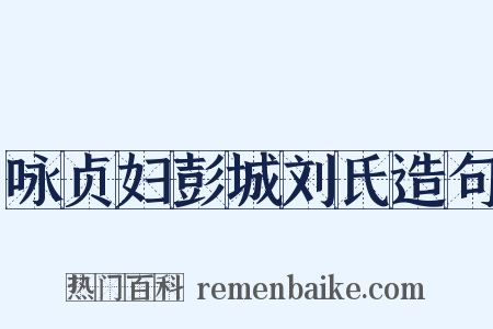 咏贞妇彭城刘氏造句是什么意思的图片